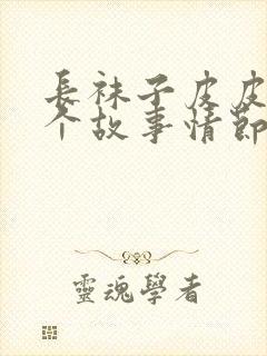 长袜子皮皮的一个故事情节