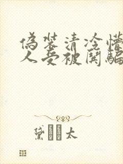 伪装清冷懵懂美人受被哄骗的小说