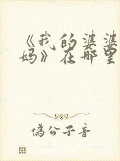 《我的婆婆我的妈》在哪里可以观看?封面