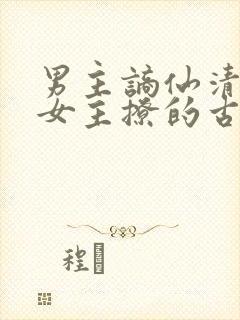 男主谪仙清冷被女主撩的古言