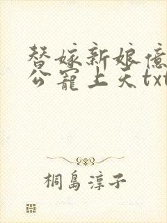 替嫁新娘亿万老公宠上天txt全集下载