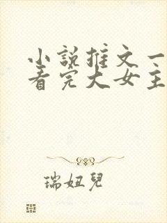 小说推文一口气看完大女主