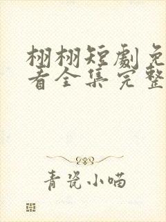 栩栩短剧免费观看全集完整版