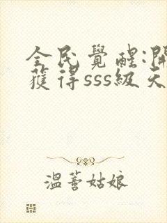 全民觉醒:开局获得sss级天赋免费阅读app