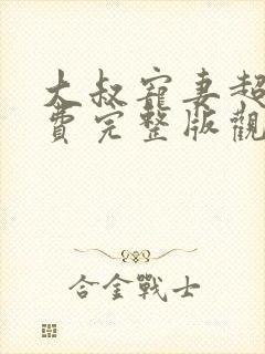 大叔宠妻超甜免费完整版观看