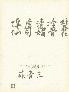 俘虏清冷双性美仙司媚骨花