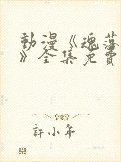 动漫《魂落天使》全集免费观看