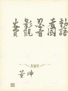 火影忍者动漫免费观看国语版