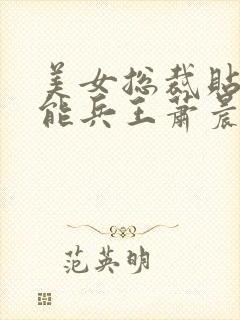 美女总裁贴身全能兵王萧晨