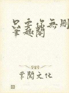 只要你无删减版笔趣阁