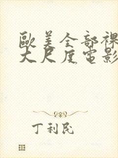 欧美全部裸露的大尺度电影