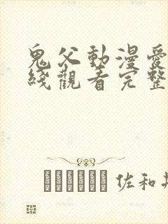 鬼父动漫爱莉在线观看完整版动漫