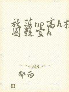 放荡np高h校园教室h