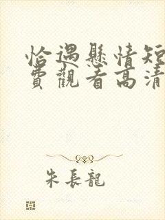 恰遇悬情短剧免费观看高清