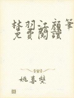 林羽江颜笔趣阁免费阅读