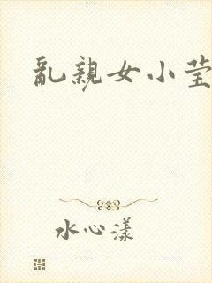 乱亲女小莹的泬