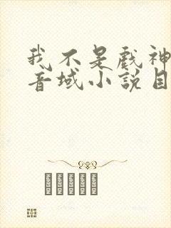 我不是戏神三九音域小说目录