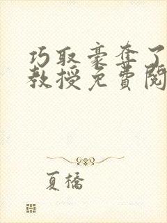 巧取豪夺了清冷教授免费阅读小说