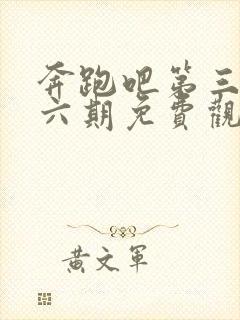 奔跑吧第三季第六期免费观看完整版