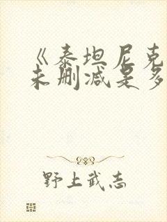 《泰坦尼克号》未删减是多长时间封面