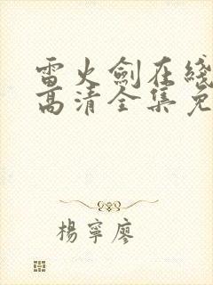 雷火剑在线观看高清全集免费动漫封面