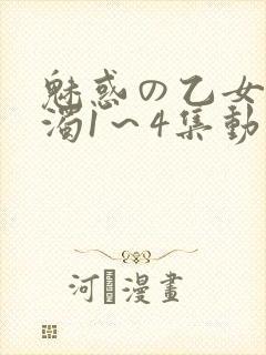 魅惑の乙女と白浊1～4集动漫