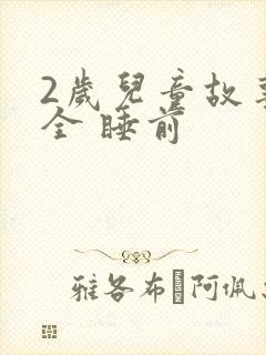 2岁儿童故事大全 睡前