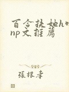 百合扶她h啪肉np文推荐