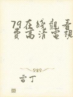 79在线观看免费高清电视剧