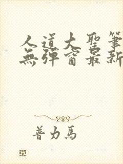 人道大圣笔趣阁无弹窗最新章节免费阅读