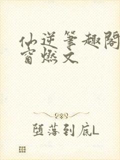 仙逆笔趣阁无弹窗燃文