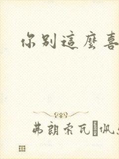 你别这么喜欢我