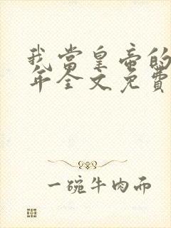 我当皇帝的那些年全文免费阅读