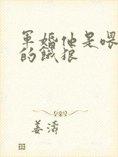 军婚他是喂不饱的饿狼