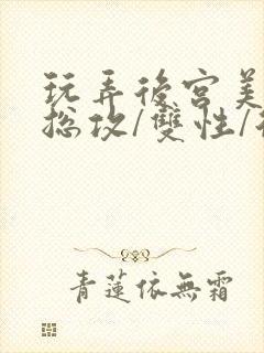 玩弄后宫美人【总攻/双性/后宫/多人】