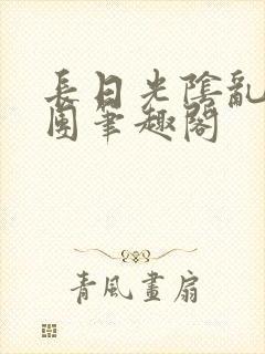 长日光阴乱作一团笔趣阁