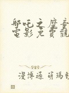 哪吒之魔童降世电影免费观看全集