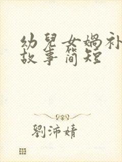 幼儿女娲补天的故事简短