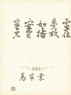 宁安如梦电视剧免费播放在线策驰