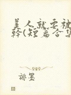 美人就要被强女干(短篇合集)_全文在线阅读_