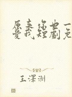 原来你也一直深爱我短剧免费观看