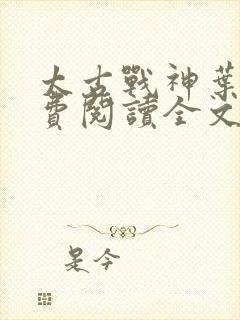 太古战神叶翔免费阅读全文