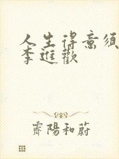 人生得意须纵欢李进欢