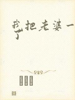 我把老婆一窝端了