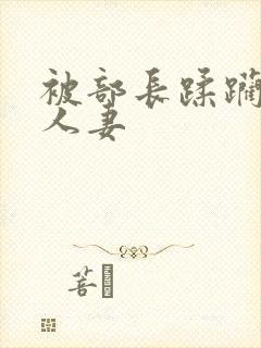 被部长蹂躏糟蹋人妻