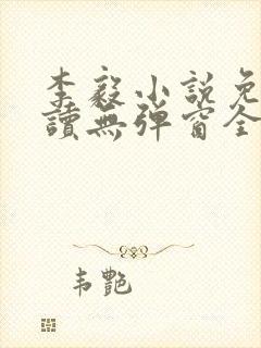 李毅小说免费阅读无弹窗全文