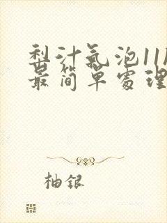 梨汁气泡11h最简单处理方法