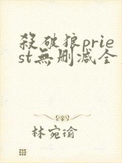 杀破狼priest无删减全文加番外