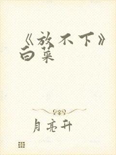 《放不下》半截白菜