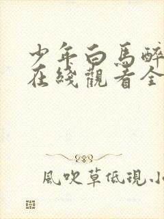 少年白马醉春风在线观看全集免费播放超高清